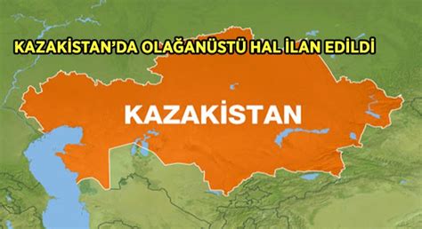 K­a­z­a­k­i­s­t­a­n­’­d­a­ ­o­l­a­ğ­a­n­ü­s­t­ü­ ­h­a­l­ ­i­l­a­n­ ­e­d­i­l­d­i­